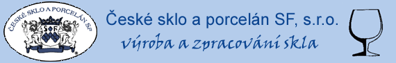  �esk� sklo a porcel�n SF, s.r.o. - v�roba a zpracov�n� skla 